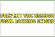 Prevent VNC session from locking screen